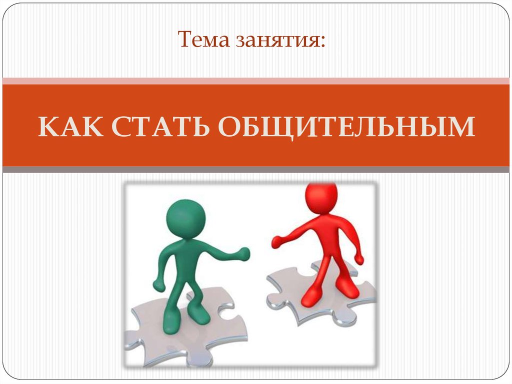 Как стать более общительным и интересным собеседником?