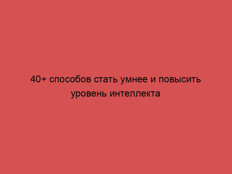 Умнее и повысить уровень интеллекта