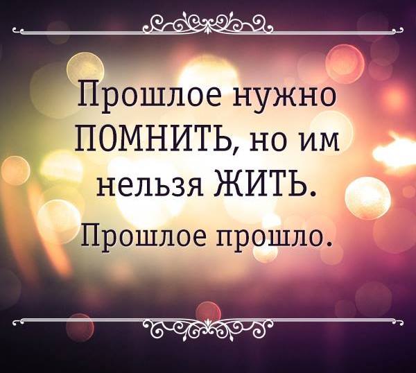 Все забыто все прошло. Не надо жить прошлым. Надо жить настоящим а не прошлым. Прошлое прошло. Не живи прошлым.